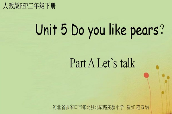 三年级优秀奖-河北省张家口市张北县北辰路实验小学-崔红、范双娟-三下-《Unit 5 Do you like  pears Part A Let’s talk＆Let’s play Let’s learn＆Let’s chant》-英语
