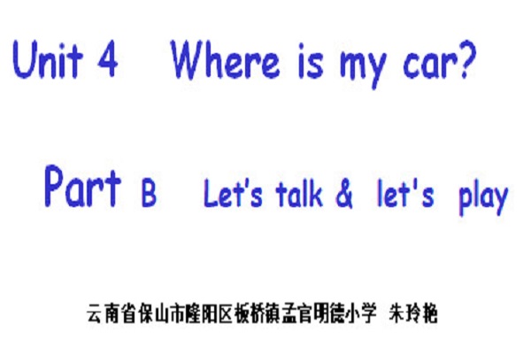 三年级三等奖-云南省保山市隆阳区板桥镇孟官明德小学-朱玲艳-三下《Unit 4 Where is my car？Part B Let’s talk＆Let’s play Let’s learn＆Let’s do》-英语